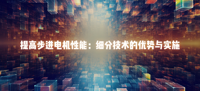 提高步进电机性能：细分技术的优势与实施